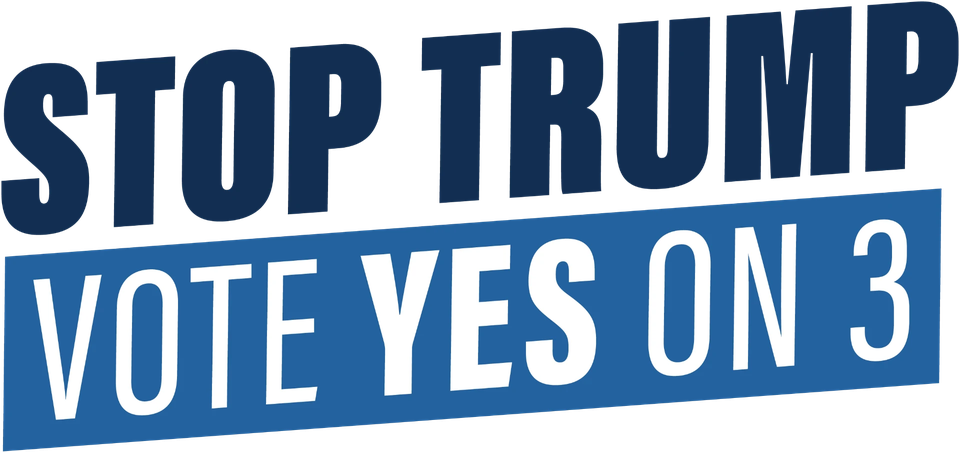 Stop Trump. Vote Yes on 3.